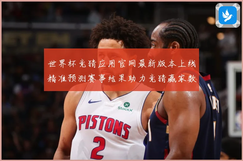世界杯竞猜应用官网最新版本上线精准预测赛事结果助力竞猜赢家数据研判：最新赛事动态与深度分析
